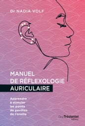 Manuel de réflexologie auriculaire - Apprendre à stimuler les points du pavillon de l oreille