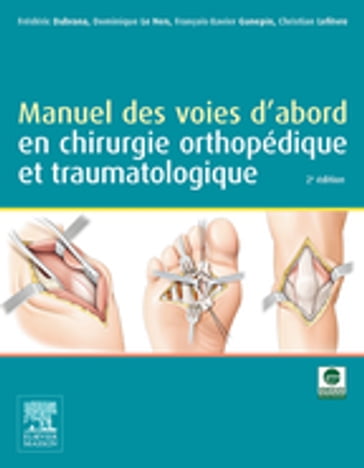 Manuel des voies d'abord en chirurgie orthopédique et traumatologique - Frédéric Dubrana - Dominique Le Nen - Christian Lefèvre - François-Xavier Gunepin - Eric Guillemot - Buisson - Philippe Schiele - Xavier Guyot - Marc Prud