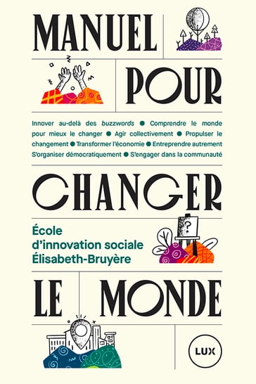 Manuel pour changer le monde - École dinnovation sociale Élisabeth-Bruyère - Julie Chateauvert - Philippe Dufort - Jonathan Durand Folco - Anahi Morales Hudon - Jamel Stambouli - Simon Tremblay-Pepin - Amanda Wilson