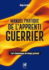 Manuel pratique de l apprenti guerrier - L art chamanique du temps présent