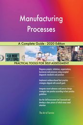 Manufacturing Processes A Complete Guide - 2020 Edition