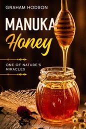 Manuka Honey: One of Nature s Miracles