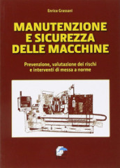 Manutenzione e sicurezza delle macchine. Prevenzione, valutazione dei rischi e interventi di messa a norme