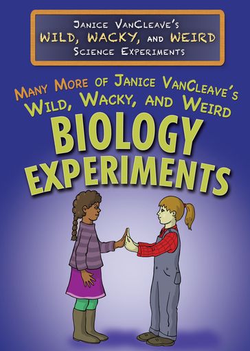 Many More of Janice VanCleave's Wild, Wacky, and Weird Biology Experiments - Janice VanCleave