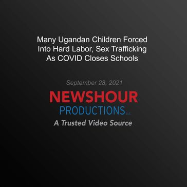 Many Ugandan Children Forced Into Hard Labor, Sex Trafficking As Covid Closes Schools - PBS NewsHour
