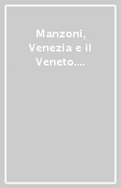 Manzoni, Venezia e il Veneto. Atti della Tavola rotonda