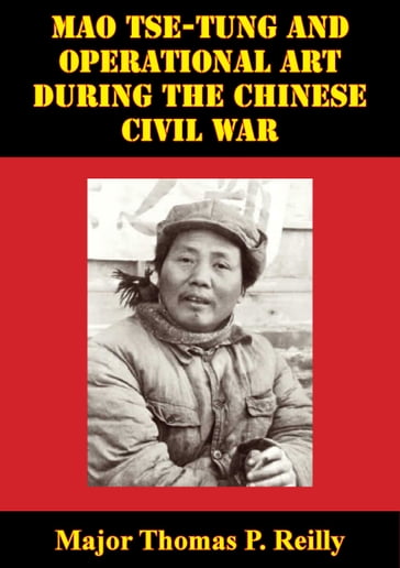 Mao Tse-Tung And Operational Art During The Chinese Civil War - Major Thomas P. Reilly