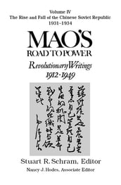 Mao s Road to Power: Revolutionary Writings, 1912-49: v. 4: The Rise and Fall of the Chinese Soviet Republic, 1931-34
