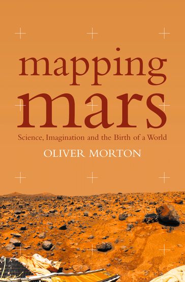 Mapping Mars: Science, Imagination and the Birth of a World (Text Only) - Oliver Morton