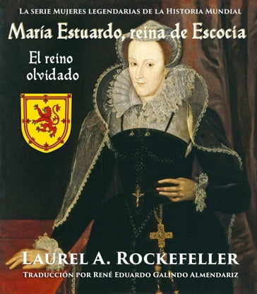 María Estuardo, reina de Escocia: El reino olvidado - Laurel A. Rockefeller
