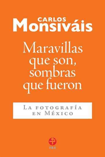 Maravillas que son, sombras que fueron - Carlos Monsiváis