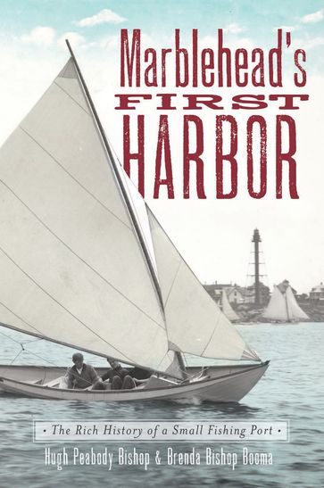 Marblehead's First Harbor - Brenda Bishop Booma - Hugh Peabody Bishop