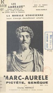 Marc-Aurèle, Epictète, Sénèque : la morale stoïcienne, leçon d énergie éternellement actuelle