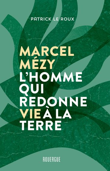 Marcel Mézy, l'homme qui redonne vie à la terre - Marcel Mézy - Patrick Le Roux