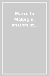 Marcello Malpighi, anatomist and physician