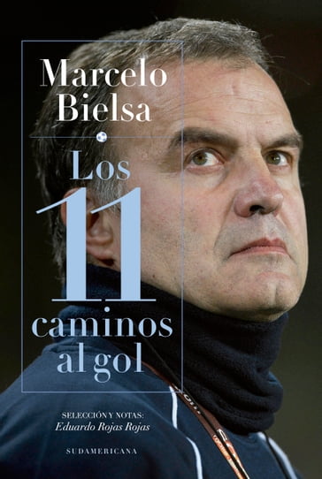Marcelo Bielsa. Los 11 caminos al gol - Eduardo Rojas Rojas
