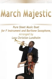 March Majestic Pure Sheet Music Duet for F Instrument and Baritone Saxophone, Arranged by Lars Christian Lundholm