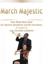 March Majestic Pure Sheet Music Duet for Soprano Saxophone and Bb Instrument, Arranged by Lars Christian Lundholm