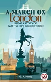 A March On London Being A Story Of Wat Tyler S Insurrection