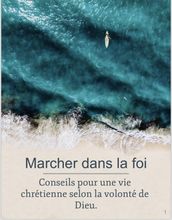 Marcher dans la foi : conseils pour une vie chrétienne selon la volonté de Dieu.