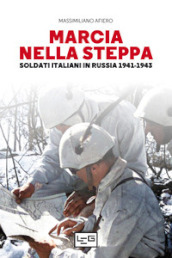 Marcia nella steppa. Soldati italiani in Russia 1941-1943