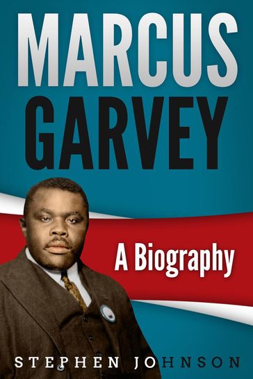 Marcus Garvey A Biography - STEPHEN JOHNSON
