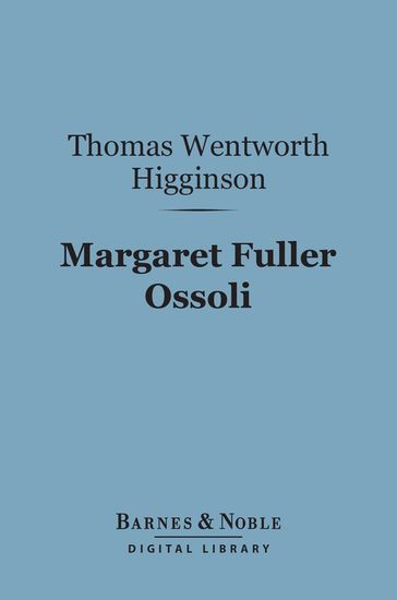 Margaret Fuller Ossoli (Barnes & Noble Digital Library) - Thomas Wentworth Higginson