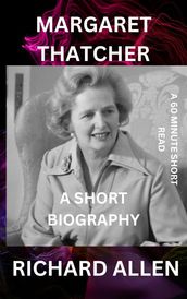 Margaret Thatcher: A Short Biography