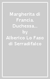 Margherita di Francia. Duchessa di Savoia. Rerum prudentia custos