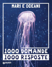 Mari e oceani. 1000 domande 1000 risposte