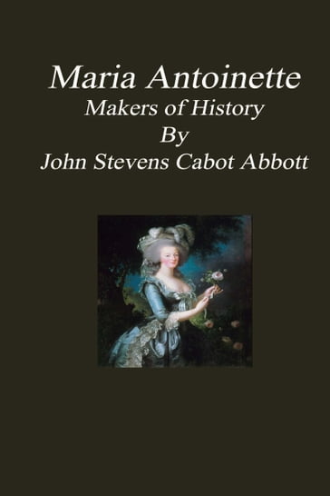 Maria Antoinette: Makers of History - John Stevens Cabot Abbott