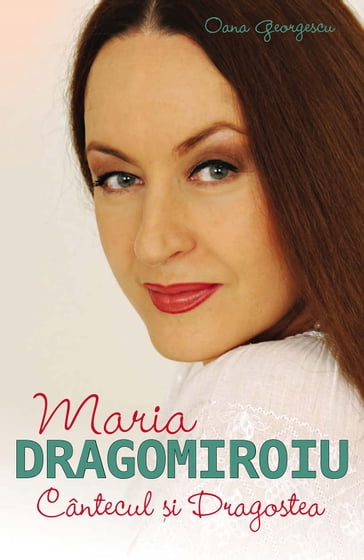 Maria Dragomiroiu. Cântecul i dragostea - Oana Georgescu