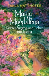Maria Magdalena - Erwachensweg und Leben mit Jeshua