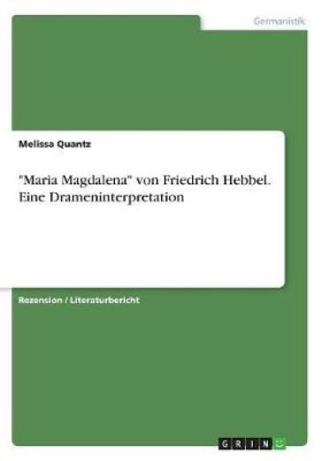 Maria Magdalena von Friedrich Hebbel. Eine Drameninterpretation - Melissa Quantz