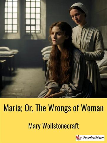 Maria; Or, The Wrongs of Woman - Mary Wollstonecraft