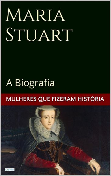 Maria Stuart: A Biografia - edições lebooks