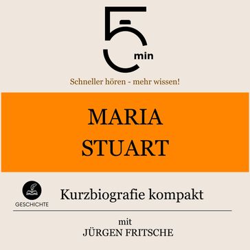 Maria Stuart: Kurzbiografie kompakt - 5 Minuten - 5 Minuten Biografien - Jurgen Fritsche