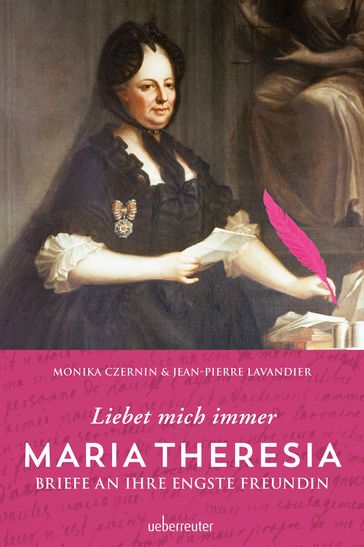Maria Theresia - Liebet mich immer - Jean-Pierre Lavandier - Monika Czernin