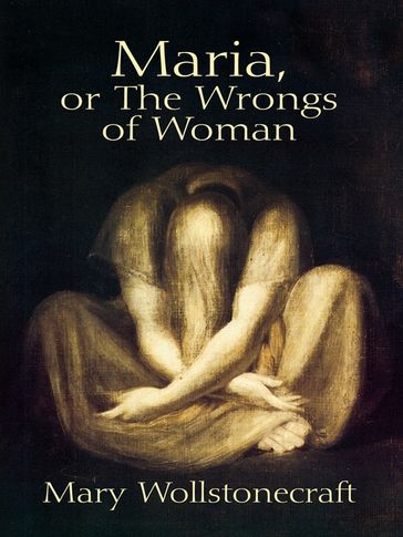 Maria, or The Wrongs of Woman - Mary Wollstonecraft - William S. Godwin