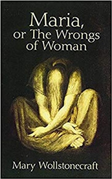 Maria or, The Wrongs of Woman - Mary Wollstonecraft