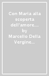 Con Maria alla scoperta dell amore. Vita ed autobiografia