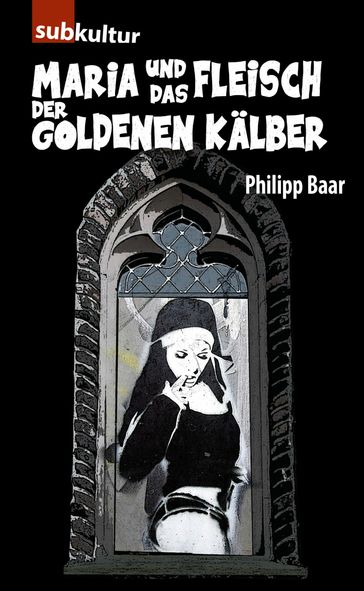 Maria und das Fleisch der goldenen Kälber - Philipp Baar
