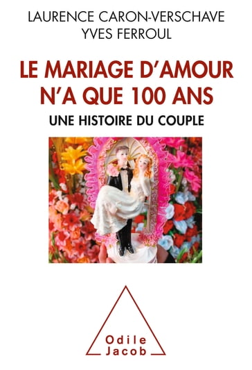 Le Mariage d'amour n'a que 100 ans - Laurence Caron-Verschave - Yves Ferroul