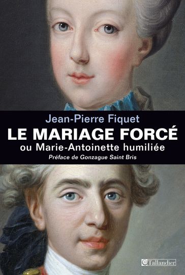 Le Mariage forcé ou Marie-Antoinette humiliée - Gonzague Saint Bris - Jean-Pierre Fiquet