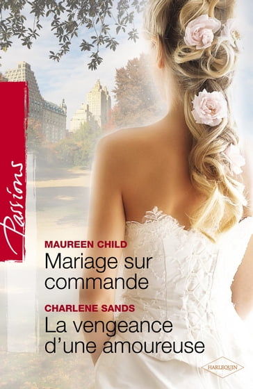 Mariage sur commande - La vengeance d'une amoureuse (Harlequin Passions) - Charlene Sands - Maureen Child