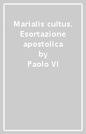 Marialis cultus. Esortazione apostolica