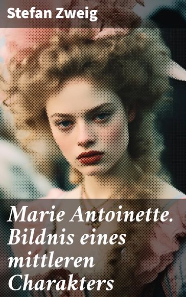 Marie Antoinette. Bildnis eines mittleren Charakters - Stefan Zweig