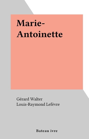 Marie-Antoinette - Gérard Walter - Louis-Raymond Lefèvre