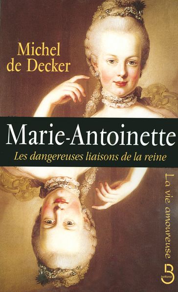 Marie-Antoinette, les dangereuses liaisons de la reine - Michel De Decker