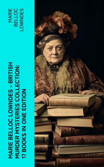 Marie Belloc Lowndes - British Murder Mysteries Collection: 17 Books in One Edition - Marie Belloc Lowndes
